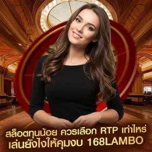สล็อตทุนน้อย ควรเลือก RTP เท่าไหร่ เล่นยังไงให้คุมงบ 168lambo